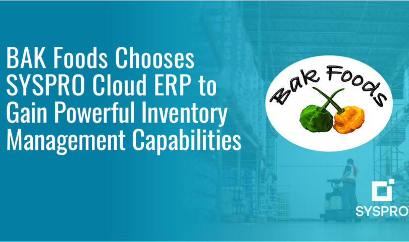 BAK Foods Chooses SYSPRO Cloud ERP to Gain Powerful Inventory Management Capabilities, Power 3X Growth Over the Next Five Years