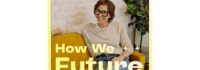 New podcast How We Future with Lisa Kay Solomon explores how we shape tomorrow with optimism, imagination and purpose New podcast How We Future with Lisa Kay Solomon explores how we shape tomorrow with optimism, imagination and purpose